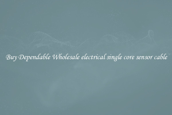 Buy Dependable Wholesale electrical single core sensor cable