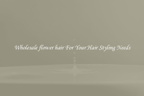 Wholesale flower hair For Your Hair Styling Needs