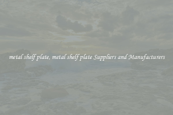 metal shelf plate, metal shelf plate Suppliers and Manufacturers