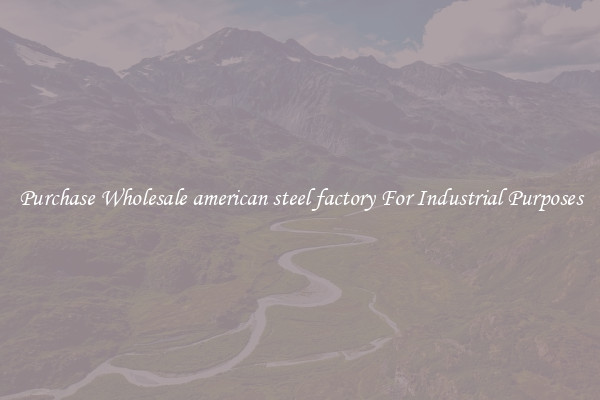 Purchase Wholesale american steel factory For Industrial Purposes
