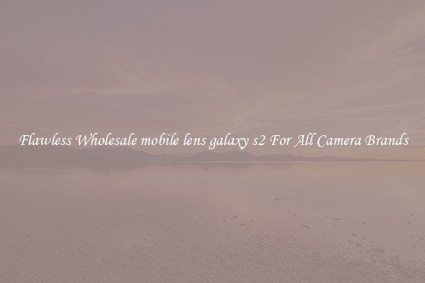 Flawless Wholesale mobile lens galaxy s2 For All Camera Brands