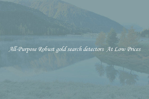 All-Purpose Robust gold search detectors  At Low Prices