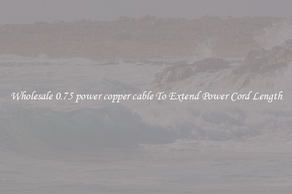 Wholesale 0.75 power copper cable To Extend Power Cord Length