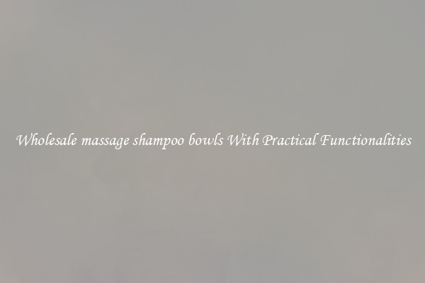 Wholesale massage shampoo bowls With Practical Functionalities
