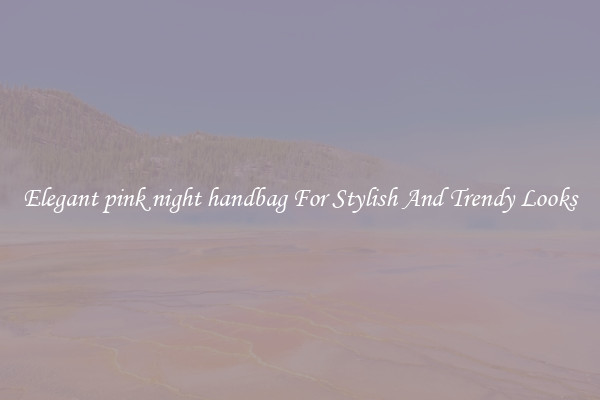 Elegant pink night handbag For Stylish And Trendy Looks
