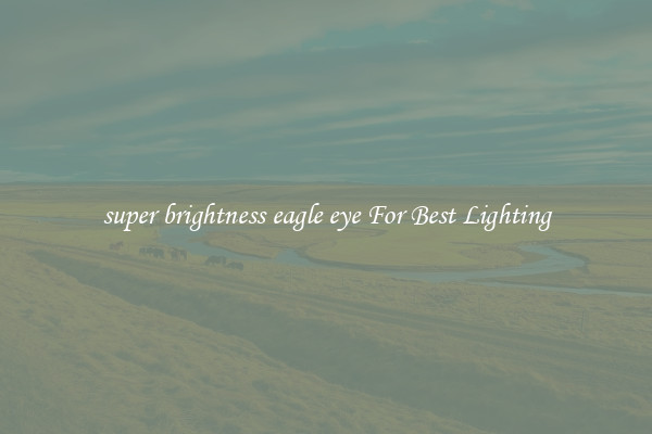 super brightness eagle eye For Best Lighting