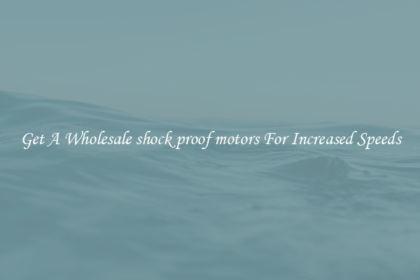 Get A Wholesale shock proof motors For Increased Speeds