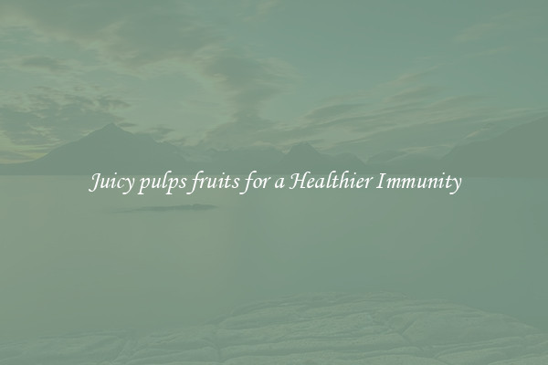 Juicy pulps fruits for a Healthier Immunity