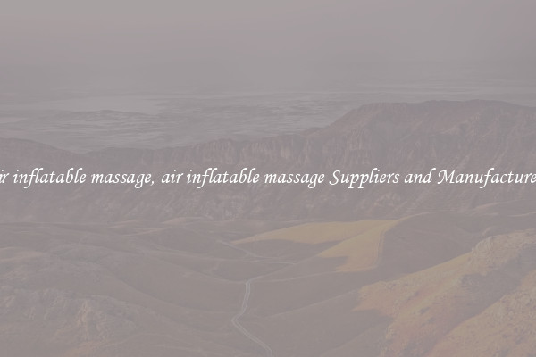 air inflatable massage, air inflatable massage Suppliers and Manufacturers