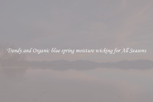 Trendy and Organic blue spring moisture wicking for All Seasons
