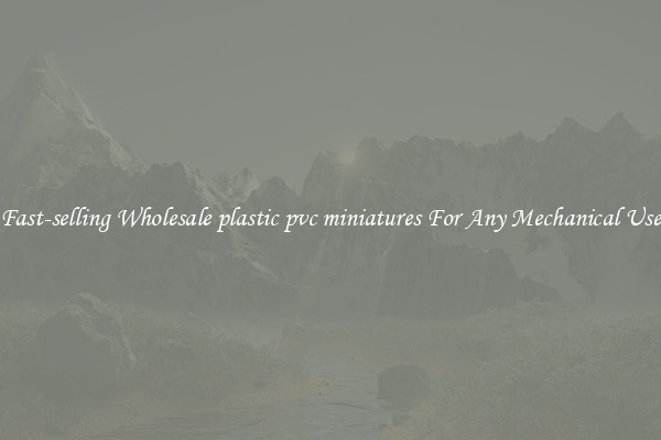 Fast-selling Wholesale plastic pvc miniatures For Any Mechanical Use