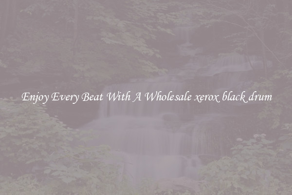 Enjoy Every Beat With A Wholesale xerox black drum