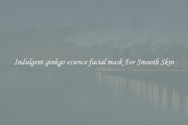 Indulgent ginkgo essence facial mask For Smooth Skin