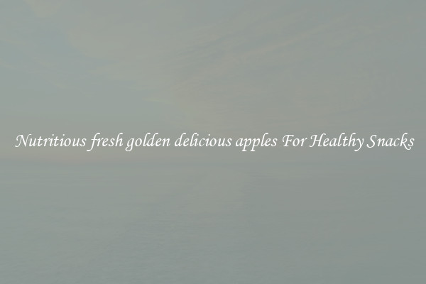 Nutritious fresh golden delicious apples For Healthy Snacks