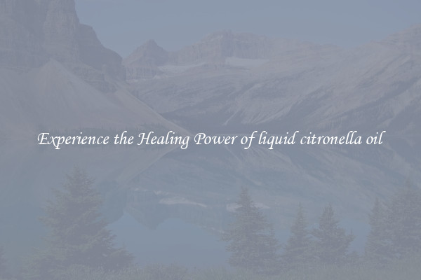 Experience the Healing Power of liquid citronella oil 