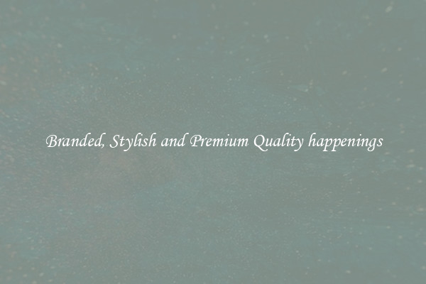 Branded, Stylish and Premium Quality happenings