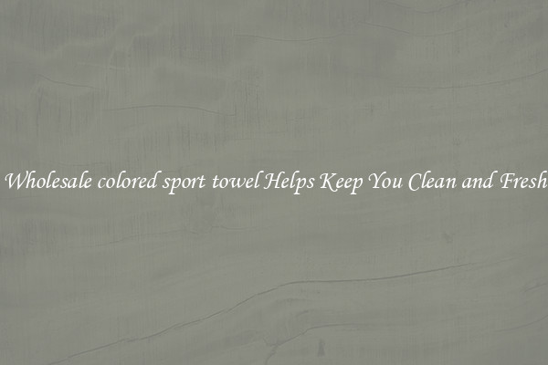 Wholesale colored sport towel Helps Keep You Clean and Fresh
