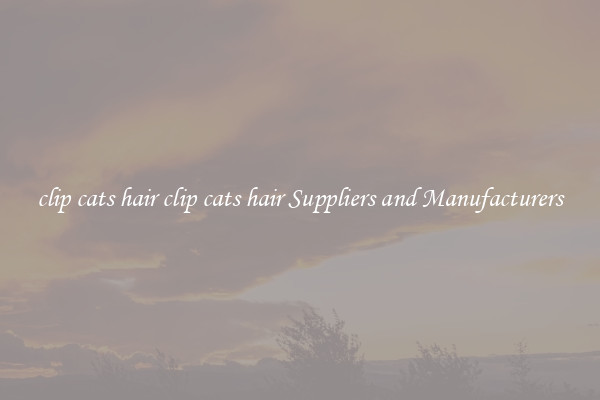 clip cats hair clip cats hair Suppliers and Manufacturers