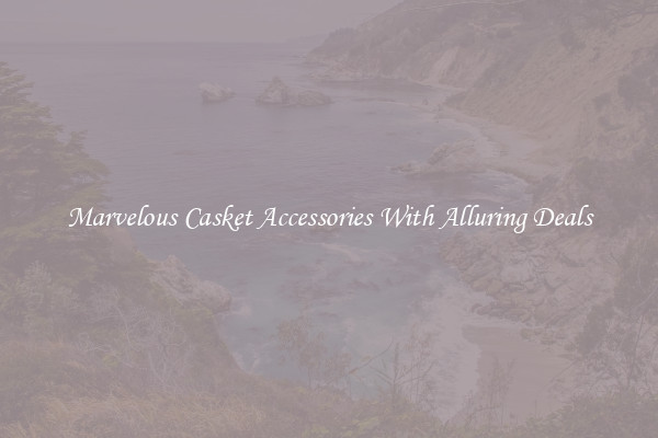 Marvelous Casket Accessories With Alluring Deals